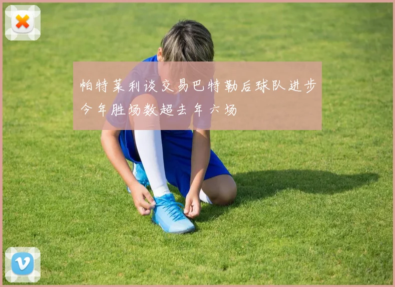帕特莱利谈交易巴特勒后球队进步今年胜场数超去年六场