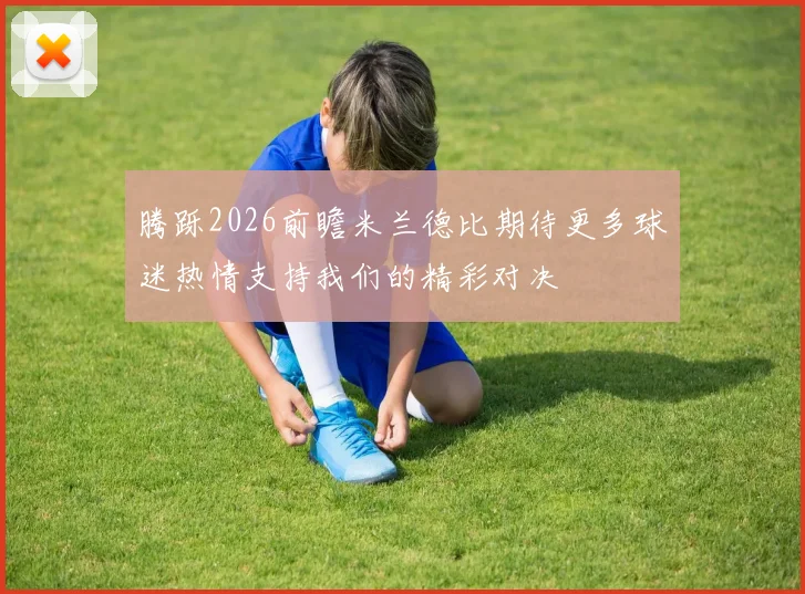 腾跞2026前瞻米兰德比期待更多球迷热情支持我们的精彩对决