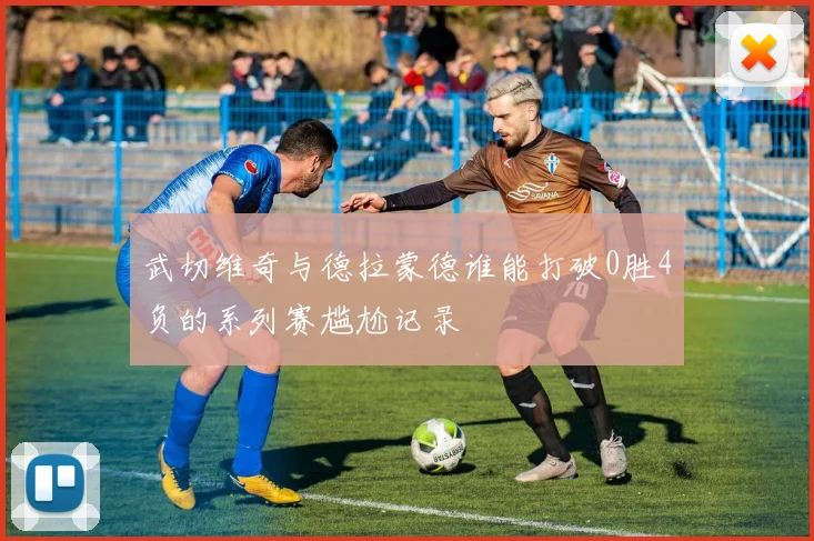 武切维奇与德拉蒙德谁能打破0胜4负的系列赛尴尬记录