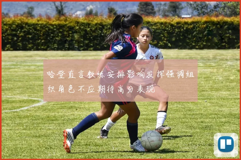 哈登直言教练安排影响发挥强调组织角色不应期待高分表现