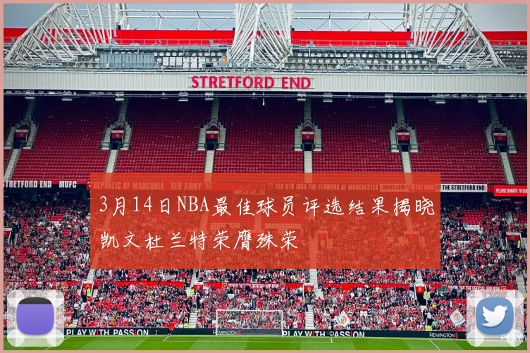 3月14日NBA最佳球员评选结果揭晓凯文杜兰特荣膺殊荣